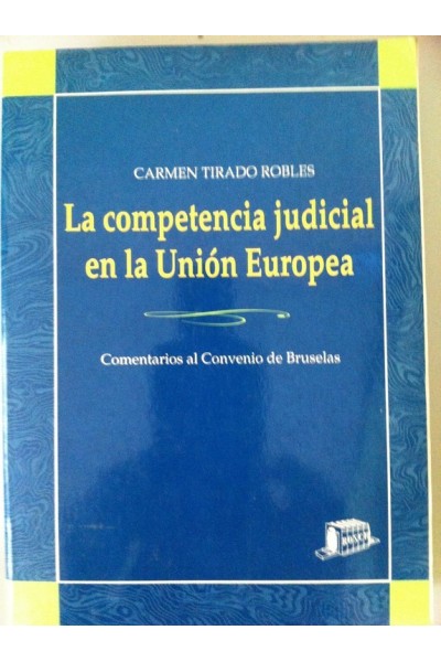 La competencia judicial en la Unión Europea. Comentarios al Convenio de Bruselas.